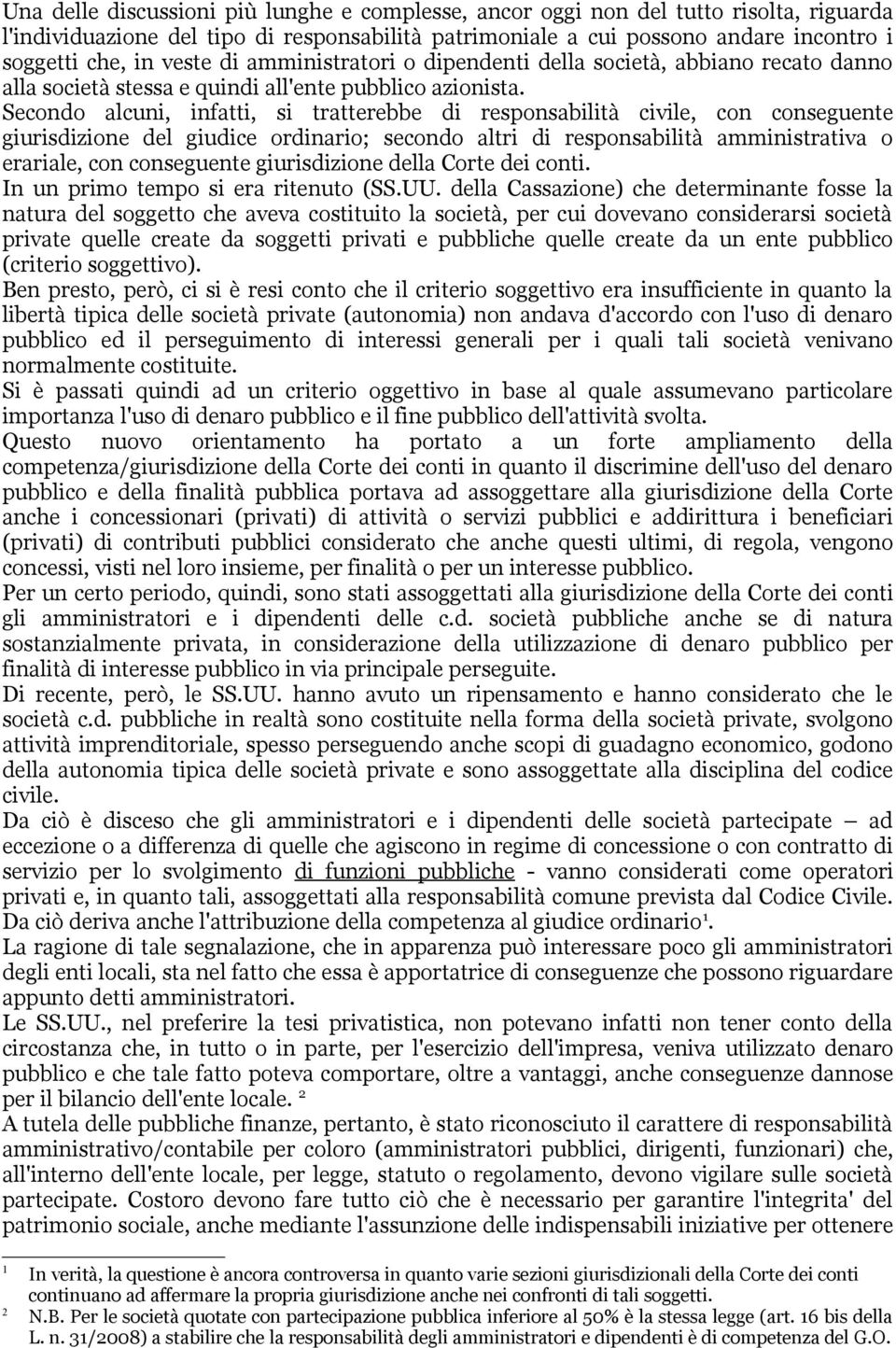 Secondo alcuni, infatti, si tratterebbe di responsabilità civile, con conseguente giurisdizione del giudice ordinario; secondo altri di responsabilità amministrativa o erariale, con conseguente