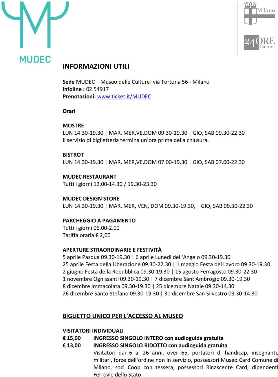 30-23.30 MUDEC DESIGN STORE LUN 14.30-19.30 MAR, MER, VEN, DOM 09.30-19.30, GIO, SAB 09.30-22.30 PARCHEGGIO A PAGAMENTO Tutti i giorni 06.00-2.