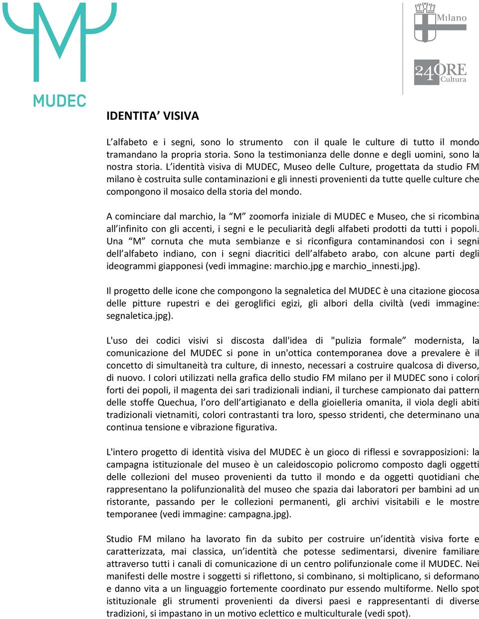 storia del mondo. A cominciare dal marchio, la M zoomorfa iniziale di MUDEC e Museo, che si ricombina all infinito con gli accenti, i segni e le peculiarità degli alfabeti prodotti da tutti i popoli.