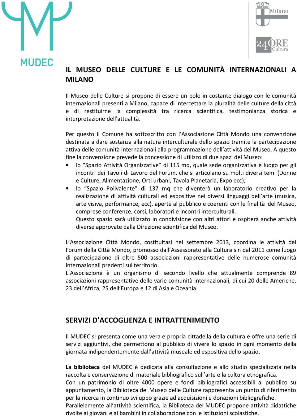 Per questo il Comune ha sottoscritto con l Associazione Città Mondo una convenzione destinata a dare sostanza alla natura interculturale dello spazio tramite la partecipazione attiva delle comunità