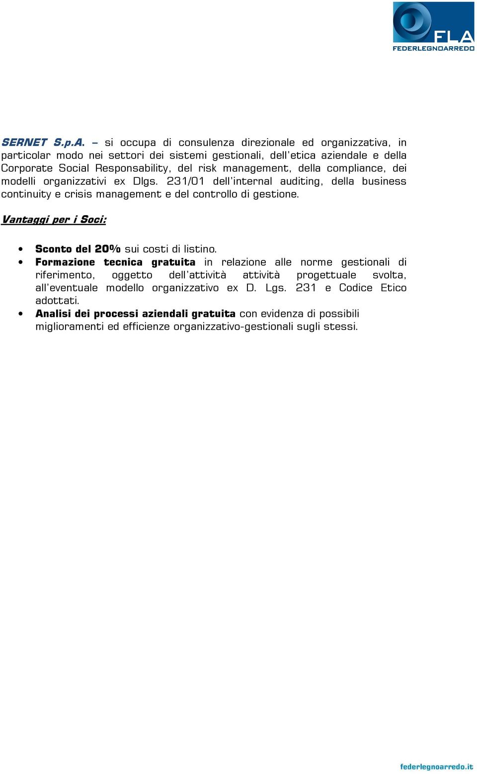 management, della compliance, dei modelli organizzativi ex Dlgs. 231/01 dell internal auditing, della business continuity e crisis management e del controllo di gestione.