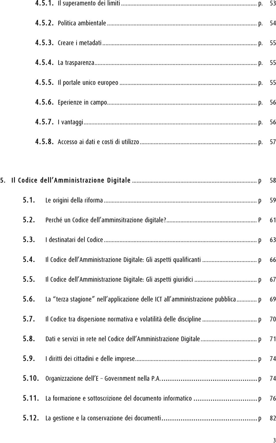 Perché un Codice dell amminsitrazione digitale?... P 61 5.3. I destinatari del Codice... p 63 5.4. Il Codice dell Amministrazione Digitale: Gli aspetti qualificanti... p 66 5.5. Il Codice dell Amministrazione Digitale: Gli aspetti giuridici.