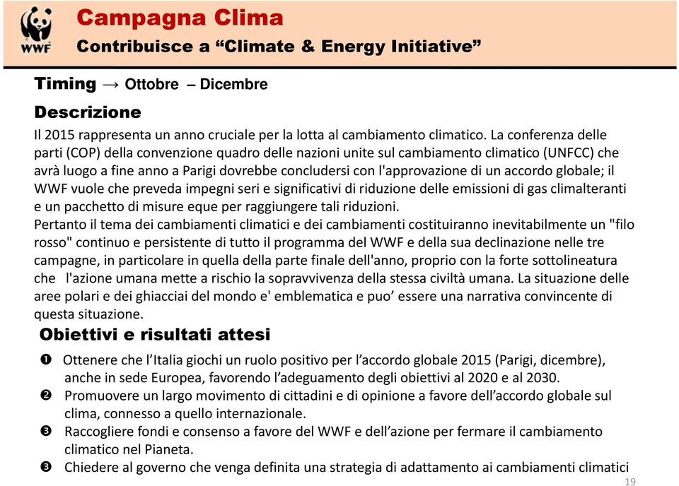 accordo globale; il WWF vuole che preveda impegni seri e significativi di riduzione delle emissioni di gas climalteranti e un pacchetto di misure eque per raggiungere tali riduzioni.