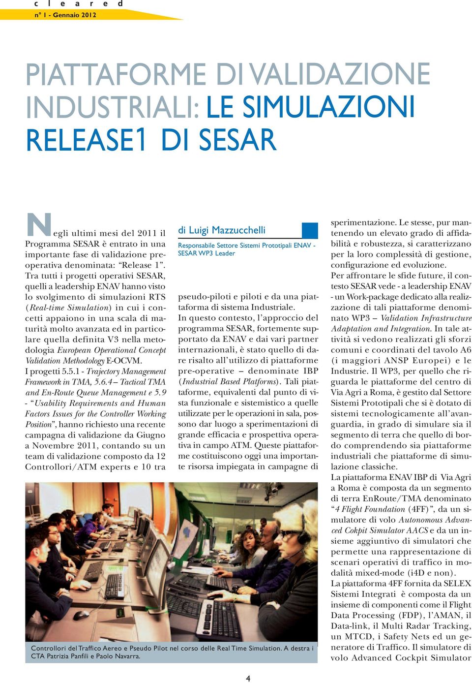 avanzata ed in particolare quella definita V3 nella metodologia European Operational Con cept Validation Methodology E-OCVM. I progetti 5.5.1 - Trajectory Manage ment Framework in TMA, 5.6.