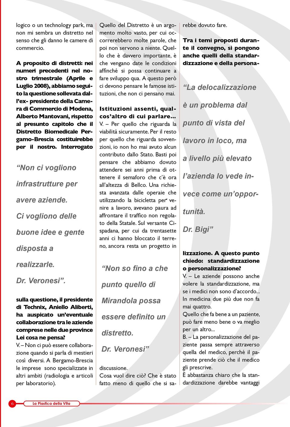 Mantovani, rispetto al presunto capitolo che il Distretto Biomedicale Pergamo-Brescia costituirebbe per il nostro. Interrogato Non ci vogliono infrastrutture per avere aziende.