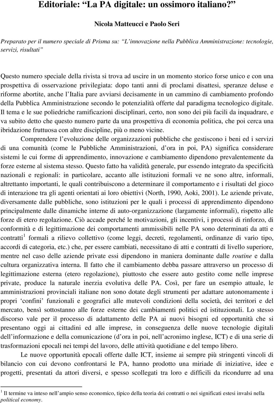 ad uscire in un momento storico forse unico e con una prospettiva di osservazione privilegiata: dopo tanti anni di proclami disattesi, speranze deluse e riforme abortite, anche l Italia pare avviarsi