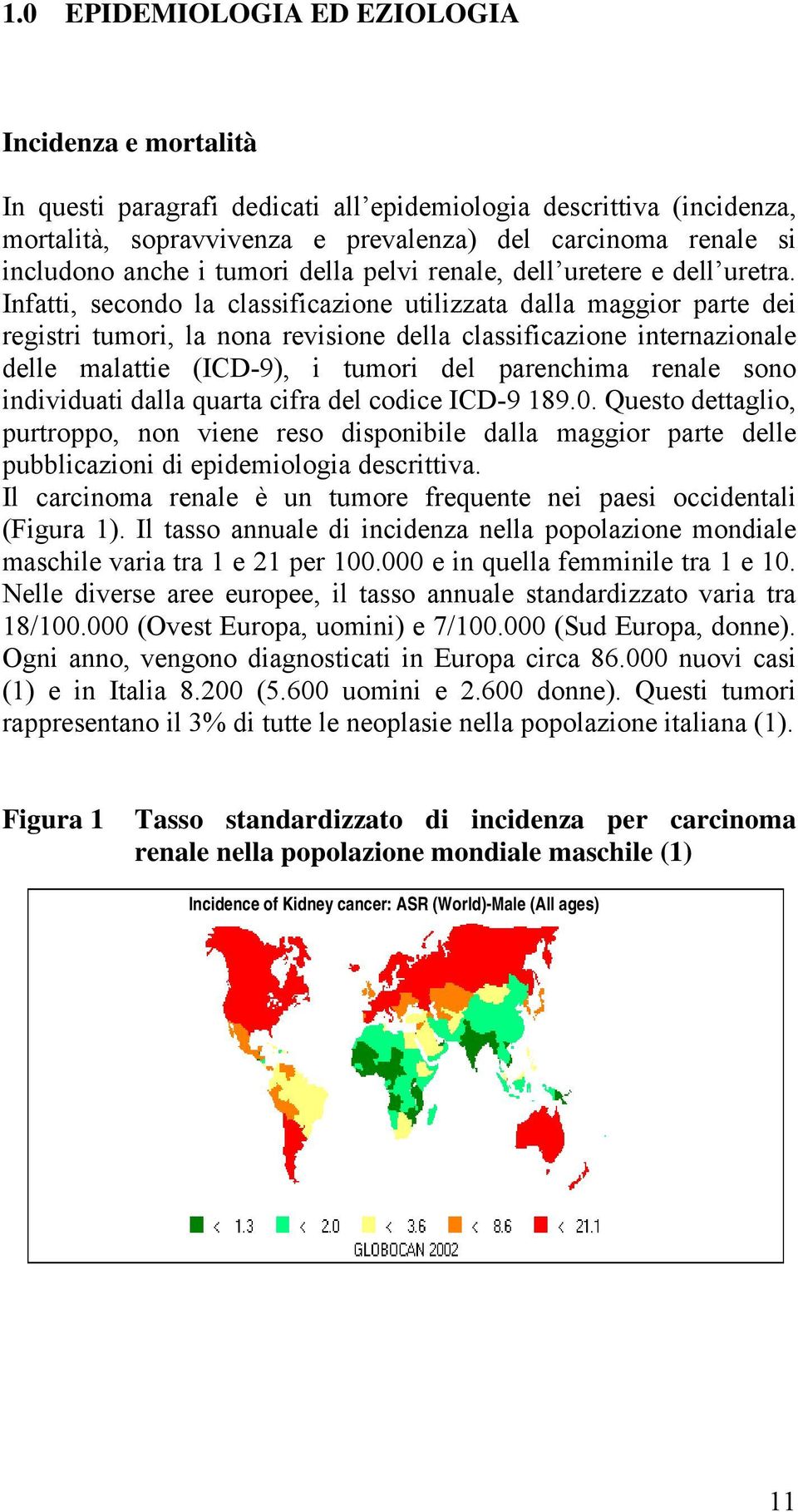 Infatti, secondo la classificazione utilizzata dalla maggior parte dei registri tumori, la nona revisione della classificazione internazionale delle malattie (ICD-9), i tumori del parenchima renale