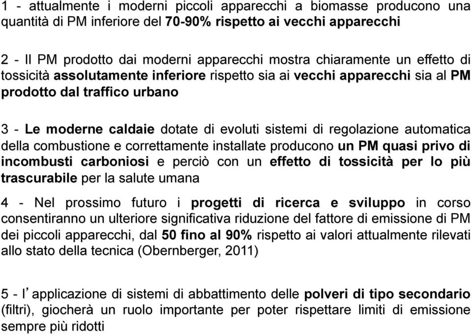 combustione e correttamente installate producono un PM quasi privo di incombusti carboniosi e perciò con un effetto di tossicità per lo più trascurabile per la salute umana 4 - Nel prossimo futuro i