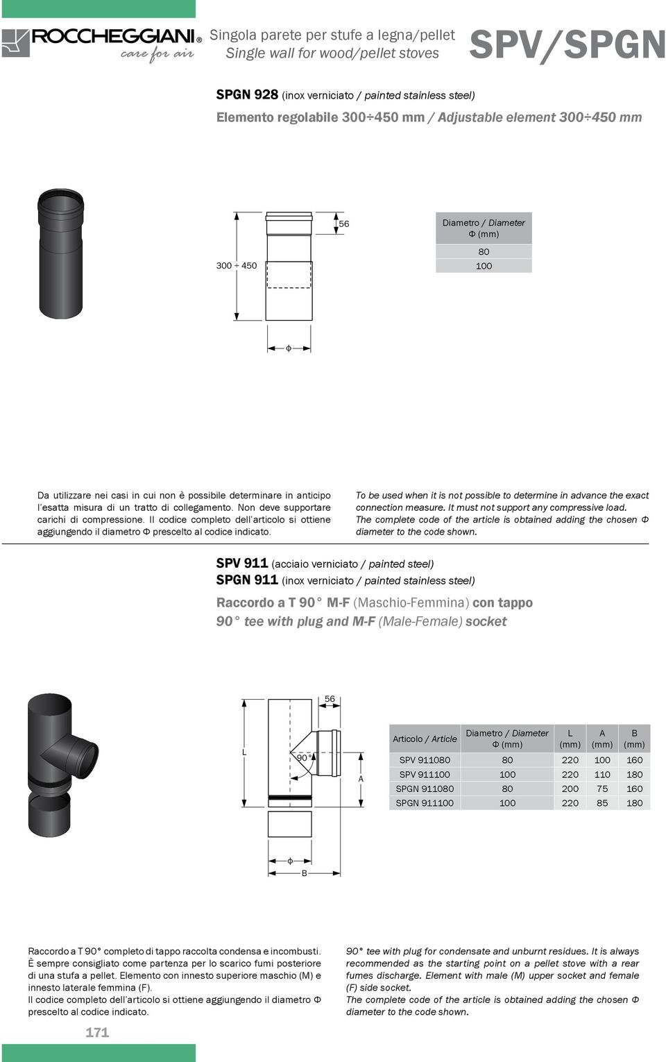 Il codice completo dell articolo si ottiene aggiungendo il diametro Ф prescelto al codice indicato. To be used when it is not possible to determine in advance the exact connection measure.