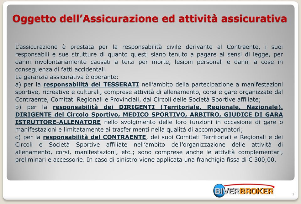 La garanzia assicurativa è operante: a) per la responsabilità dei TESSERATI nell ambito della partecipazione a manifestazioni sportive, ricreative e culturali, comprese attività di allenamento, corsi