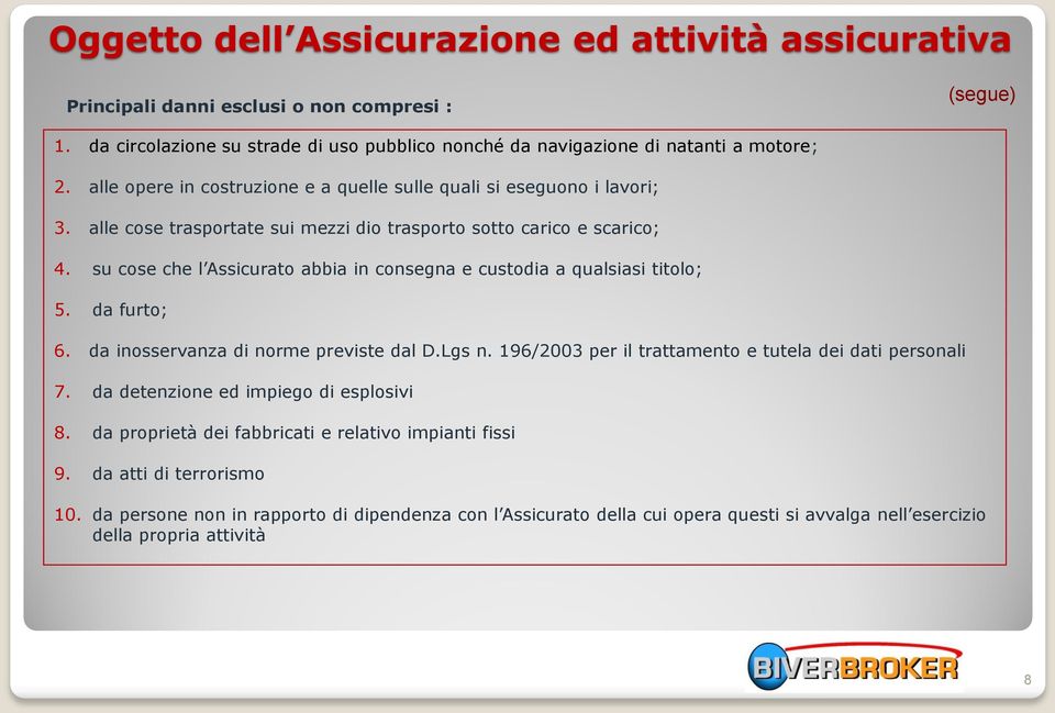 su cose che l Assicurato abbia in consegna e custodia a qualsiasi titolo; 5. da furto; 6. da inosservanza di norme previste dal D.Lgs n. 196/2003 per il trattamento e tutela dei dati personali 7.