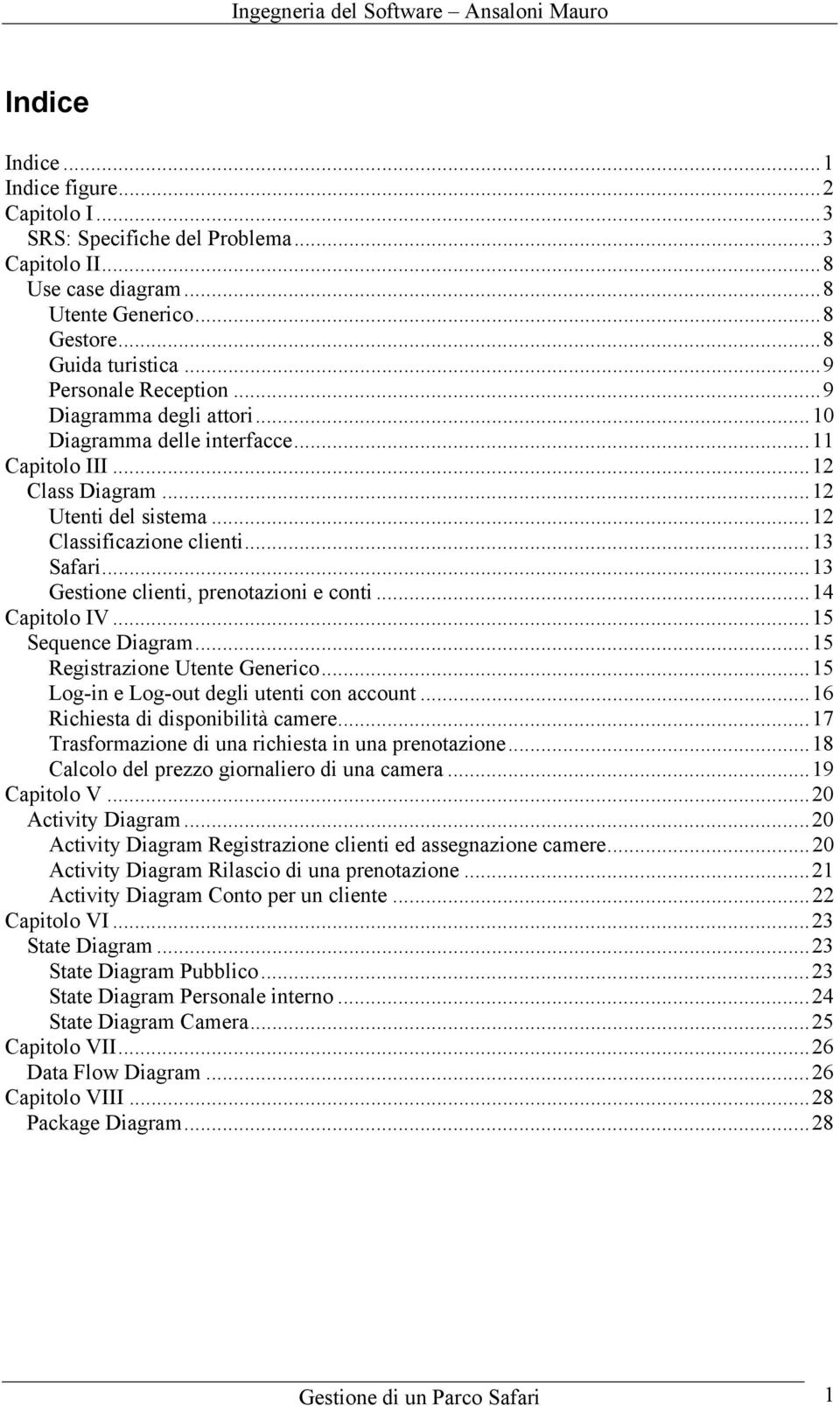 ..13 Gestione clienti, prenotazioni e conti...14 Capitolo IV...15 Sequence Diagram...15 Registrazione Utente Generico...15 Log-in e Log-out degli utenti con account.