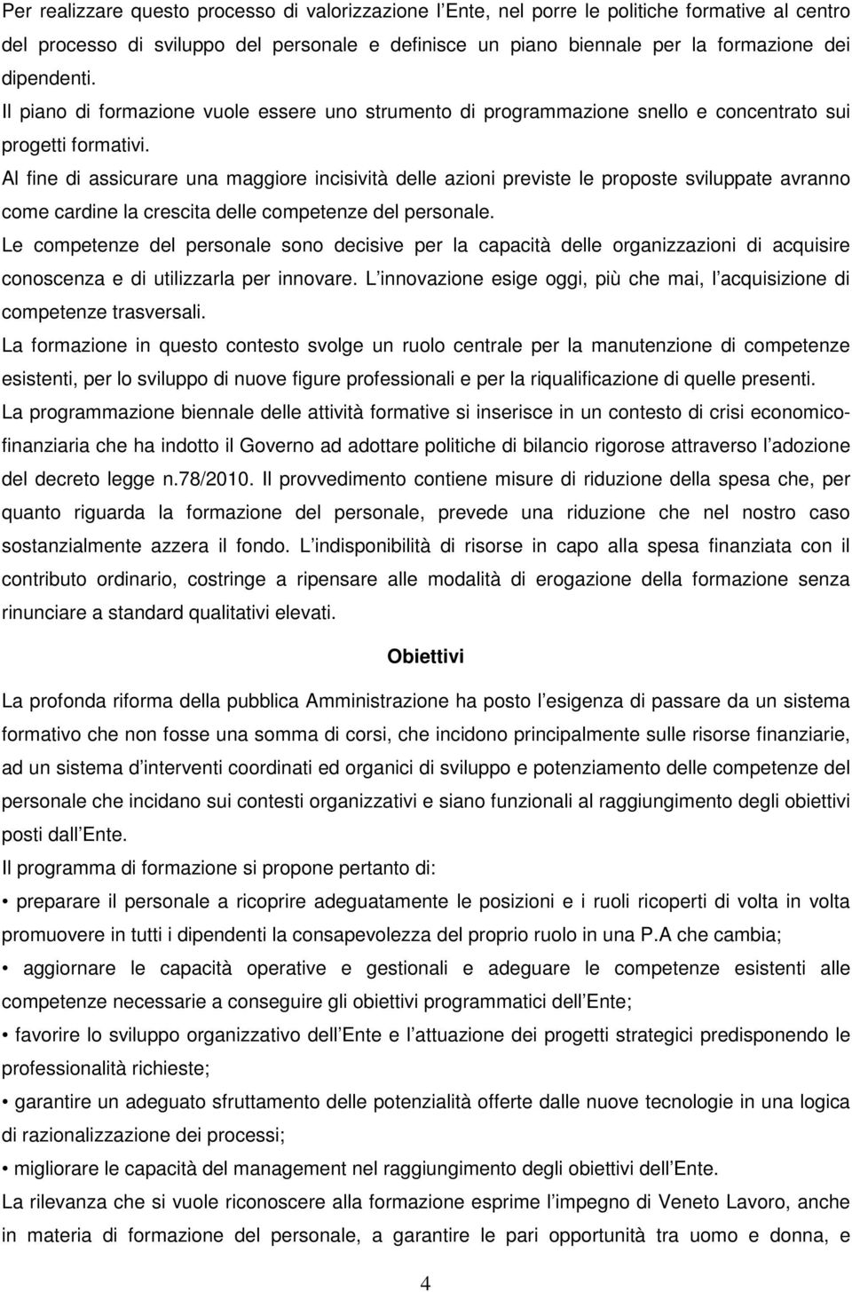 Al fine di assicurare una maggiore incisività delle azioni previste le proposte sviluppate avranno come cardine la crescita delle competenze del personale.