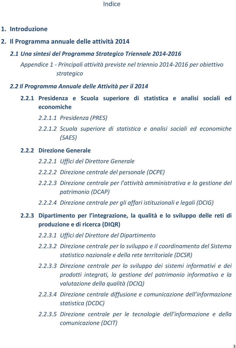 2 Il Programma Annuale delle Attività per il 2014 2.2.1 Presidenza e Scuola superiore di statistica e analisi sociali ed economiche 2.2.1.1 Presidenza (PRES) 2.2.1.2 Scuola superiore di statistica e analisi sociali ed economiche (SAES) 2.