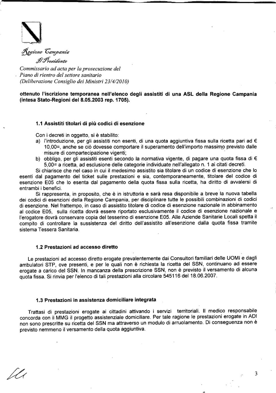 1 Assistiti titolari di più codici di esenzione Con i decreti in oggetto, si è stabilito: a) l'introduzione, per gli assistiti non esenti, di una quota aggiuntiva fissa sulla ricetta pari ad 10,00=,