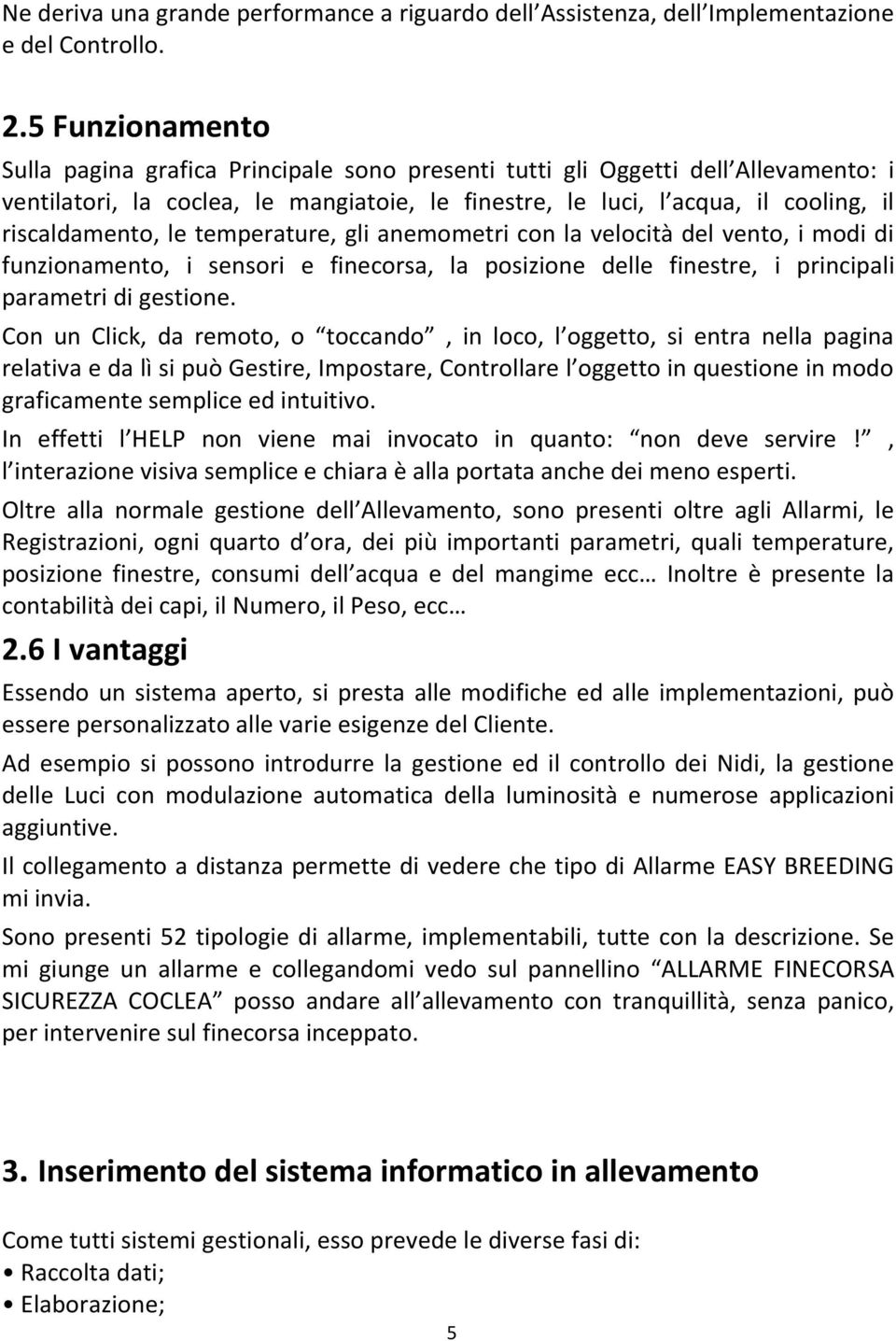 le temperature, gli anemometri con la velocità del vento, i modi di funzionamento, i sensori e finecorsa, la posizione delle finestre, i principali parametri di gestione.