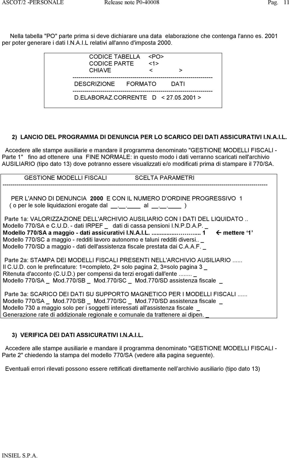 ELABORAZ.CORRENTE D < 27.05.2001 > 2) LANCIO DEL PROGRAMMA DI DENUNCIA PER LO SCARICO DEI DATI ASSICURATIVI I.N.A.I.L. Accedere alle stampe ausiliarie e mandare il programma denominato "GESTIONE