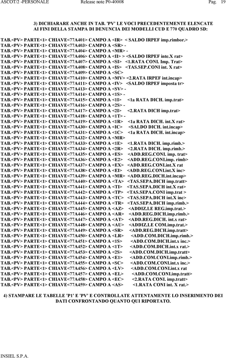 <PV> PARTE<1> CHIAVE<77A407> CAMPO A <SI> <1.RATA CONI. Imp. Trat> TAB.<PV> PARTE<1> CHIAVE<77A408> CAMPO A <IS> <TAS.SEP.CONI int. X rat> TAB.<PV> PARTE<1> CHIAVE<77A409> CAMPO A <SC> TAB.