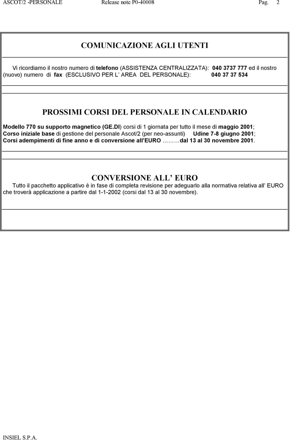 DI) corsi di 1 giornata per tutto il mese di maggio 2001; Corso iniziale base di gestione del personale Ascot/2 (per neo-assunti) Udine 7-8 giugno 2001; Corsi adempimenti di fine