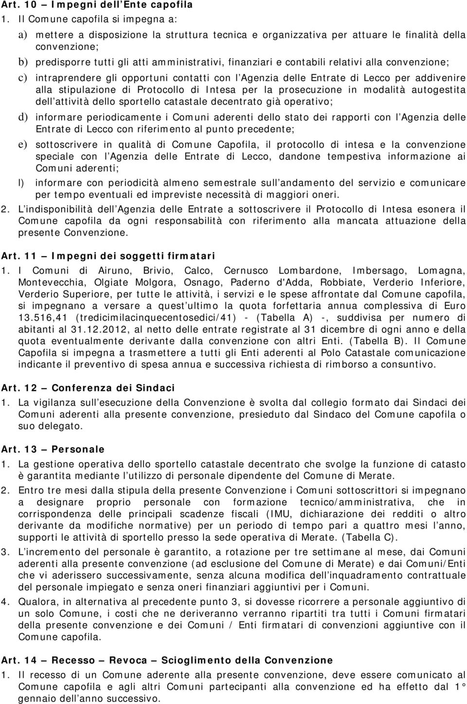 contabili relativi alla convenzione; c) intraprendere gli opportuni contatti con l Agenzia delle Entrate di Lecco per addivenire alla stipulazione di Protocollo di Intesa per la prosecuzione in