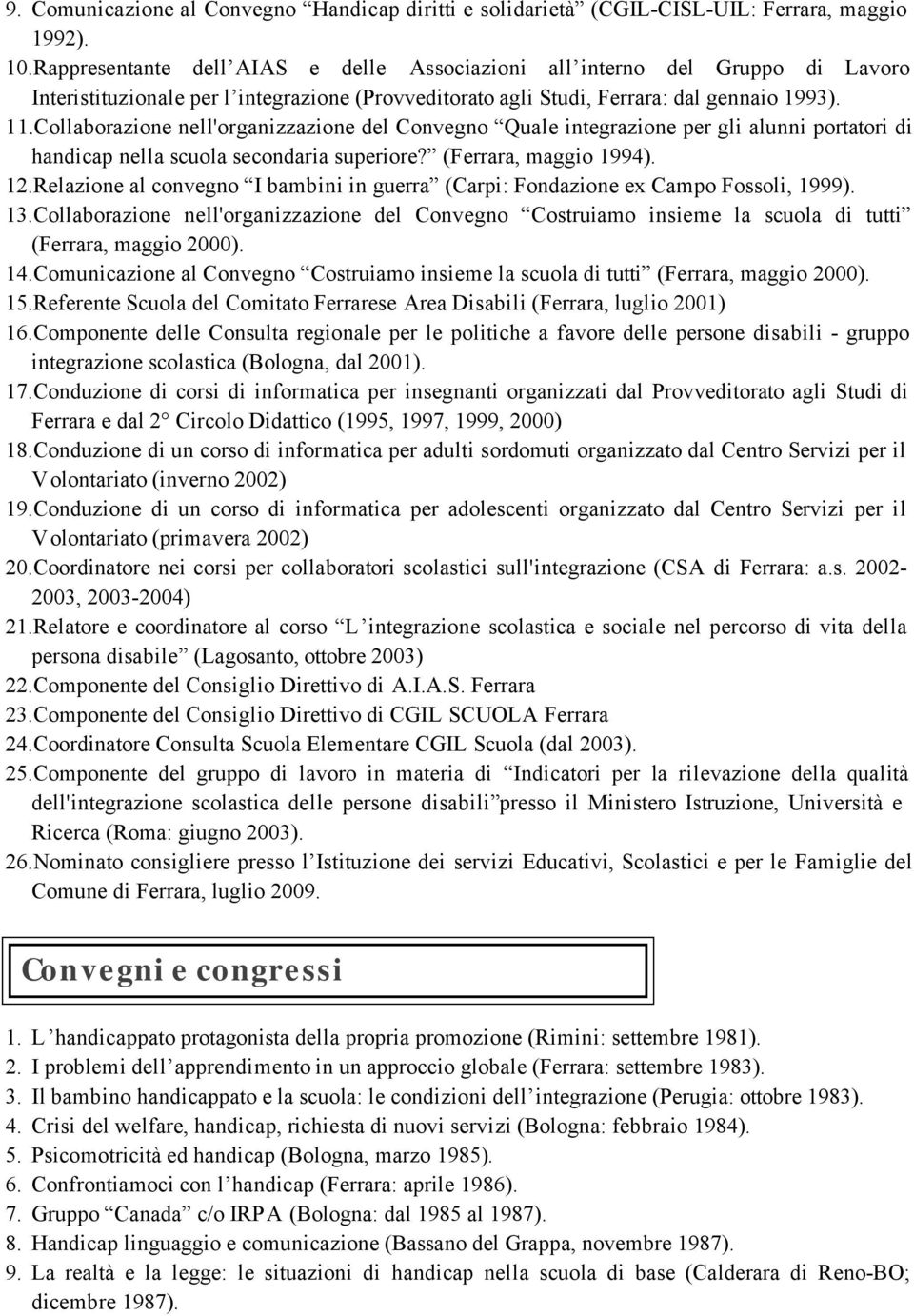 Collaborazione nell'organizzazione del Convegno Quale integrazione per gli alunni portatori di handicap nella scuola secondaria superiore? (Ferrara, maggio 1994). 12.