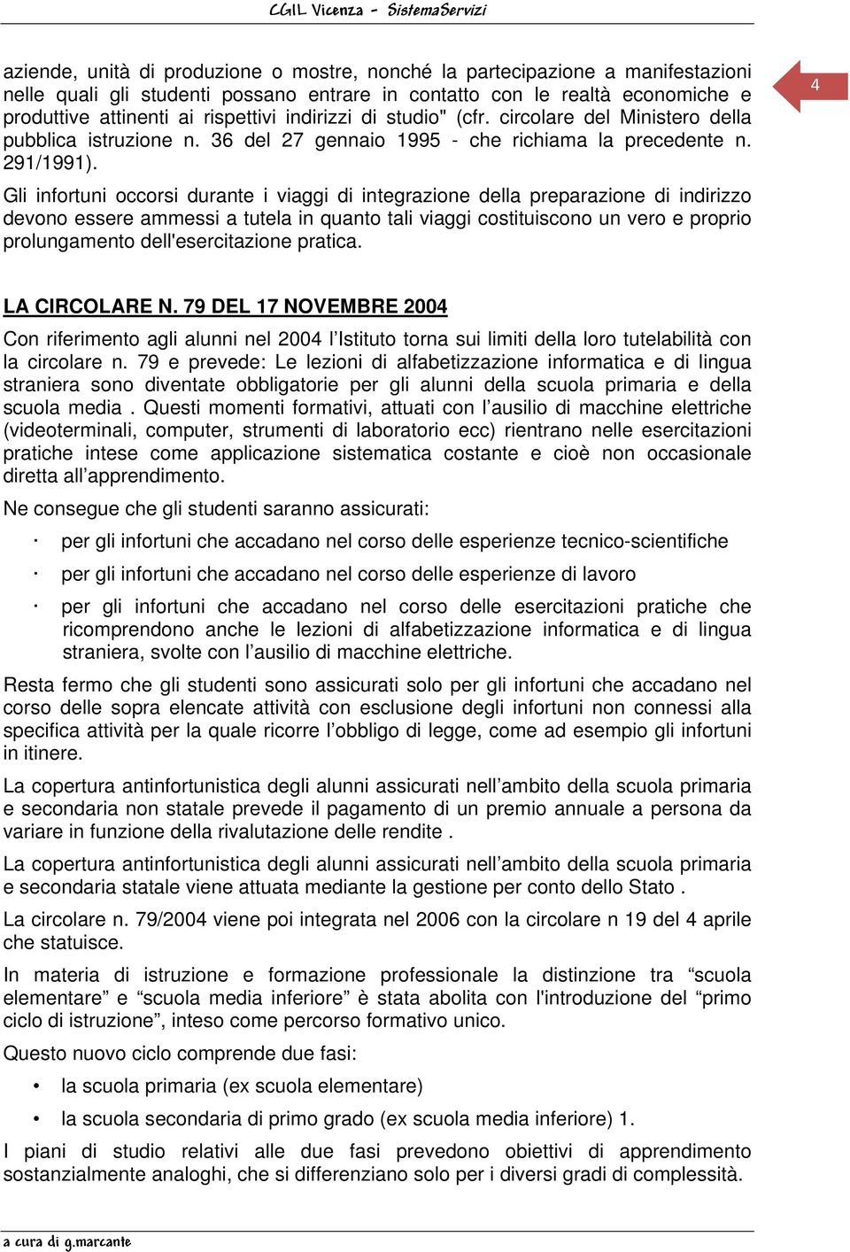 Gli infortuni occorsi durante i viaggi di integrazione della preparazione di indirizzo devono essere ammessi a tutela in quanto tali viaggi costituiscono un vero e proprio prolungamento