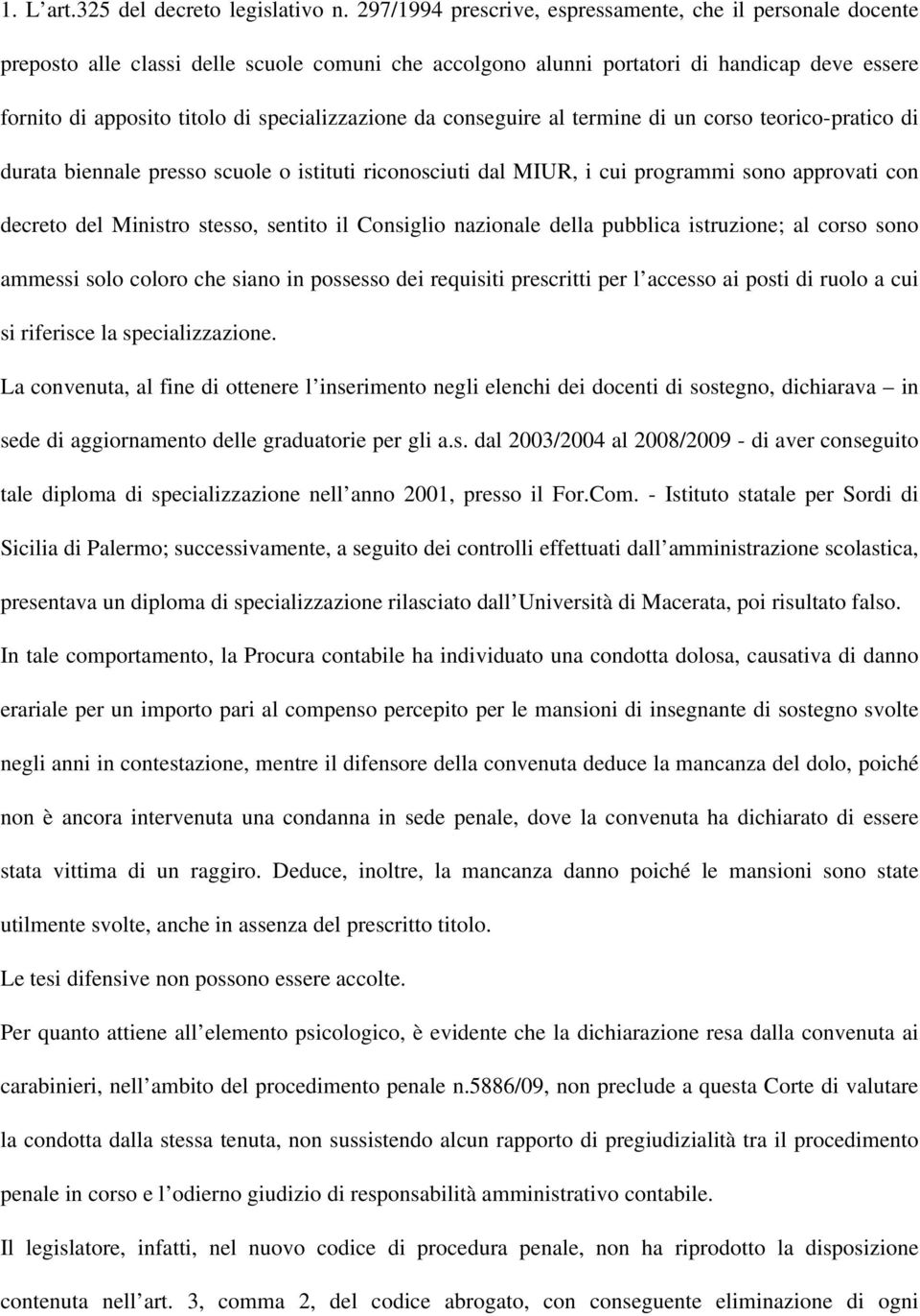 specializzazione da conseguire al termine di un corso teorico-pratico di durata biennale presso scuole o istituti riconosciuti dal MIUR, i cui programmi sono approvati con decreto del Ministro