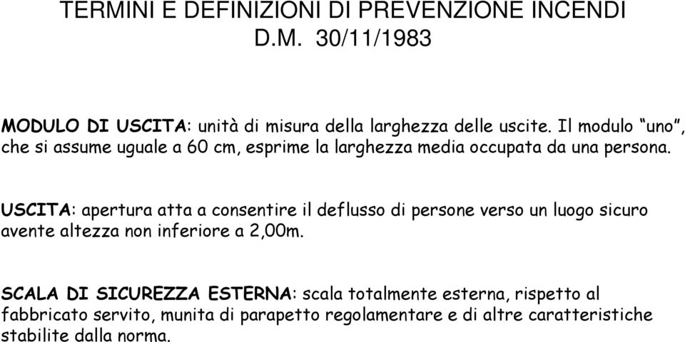 USCITA: apertura atta a consentire il deflusso di persone verso un luogo sicuro avente altezza non inferiore a 2,00m.