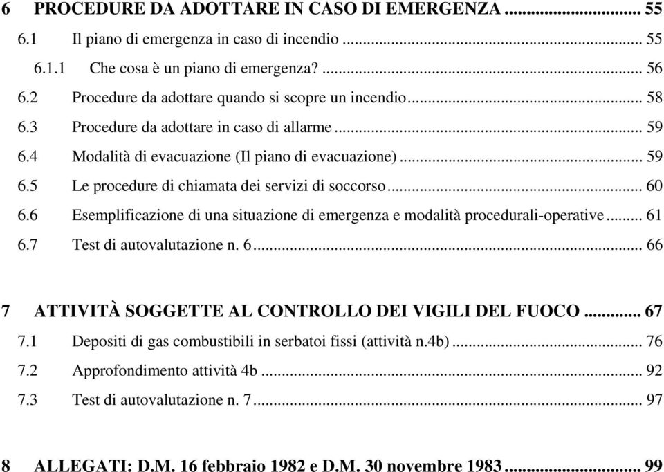 .. 60 6.6 Esemplificazione di una situazione di emergenza e modalità procedurali-operative... 61 6.7 Test di autovalutazione n. 6... 66 7 ATTIVITÀ SOGGETTE AL CONTROLLO DEI VIGILI DEL FUOCO... 67 7.