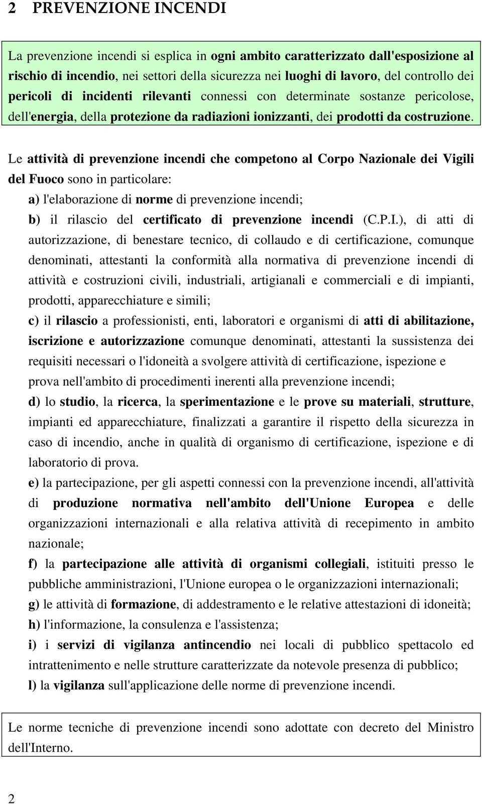 Le attività di prevenzione incendi che competono al Corpo Nazionale dei Vigili del Fuoco sono in particolare: a) l'elaborazione di norme di prevenzione incendi; b) il rilascio del certificato di