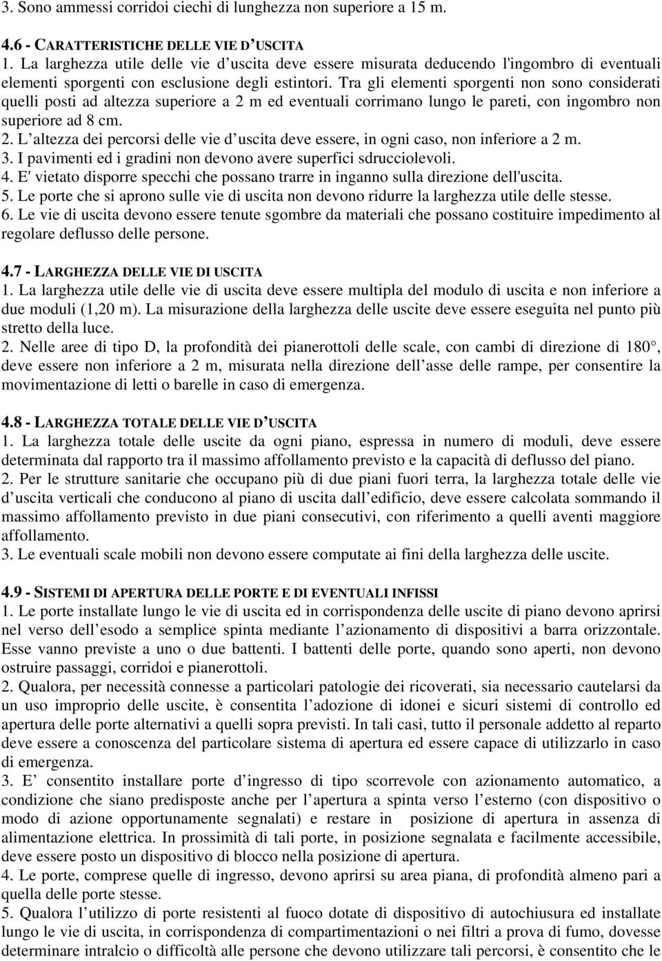 Tra gli elementi sporgenti non sono considerati quelli posti ad altezza superiore a 2 m ed eventuali corrimano lungo le pareti, con ingombro non superiore ad 8 cm. 2. L altezza dei percorsi delle vie d uscita deve essere, in ogni caso, non inferiore a 2 m.