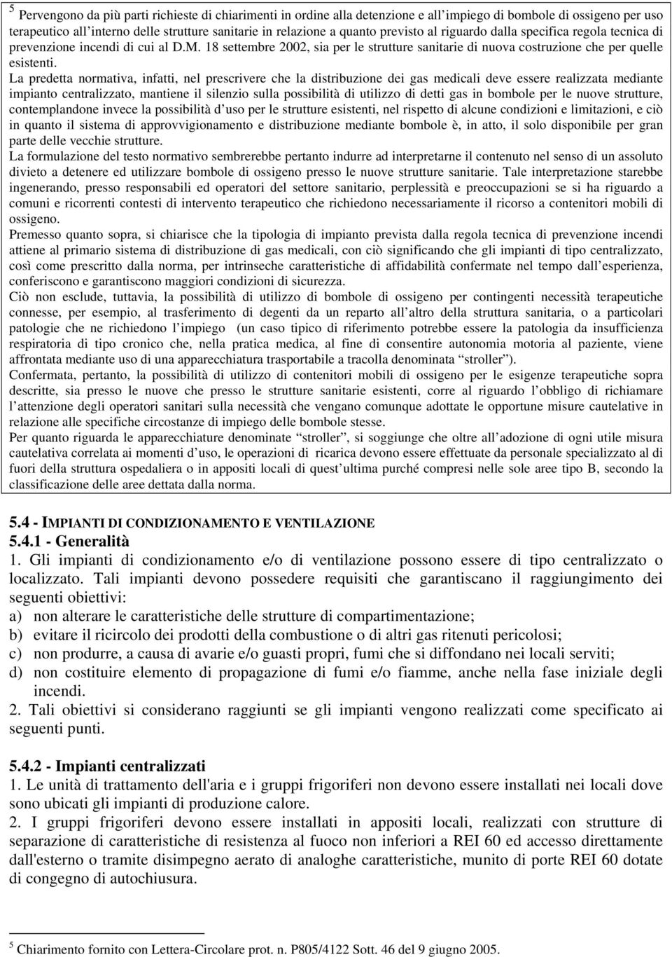 La predetta normativa, infatti, nel prescrivere che la distribuzione dei gas medicali deve essere realizzata mediante impianto centralizzato, mantiene il silenzio sulla possibilità di utilizzo di