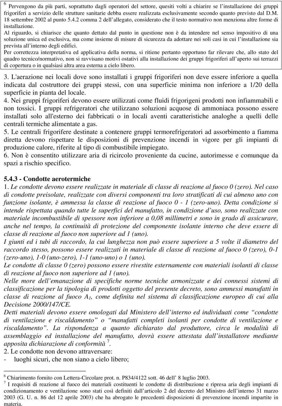 Al riguardo, si chiarisce che quanto dettato dal punto in questione non è da intendere nel senso impositivo di una soluzione unica ed esclusiva, ma come insieme di misure di sicurezza da adottare nei