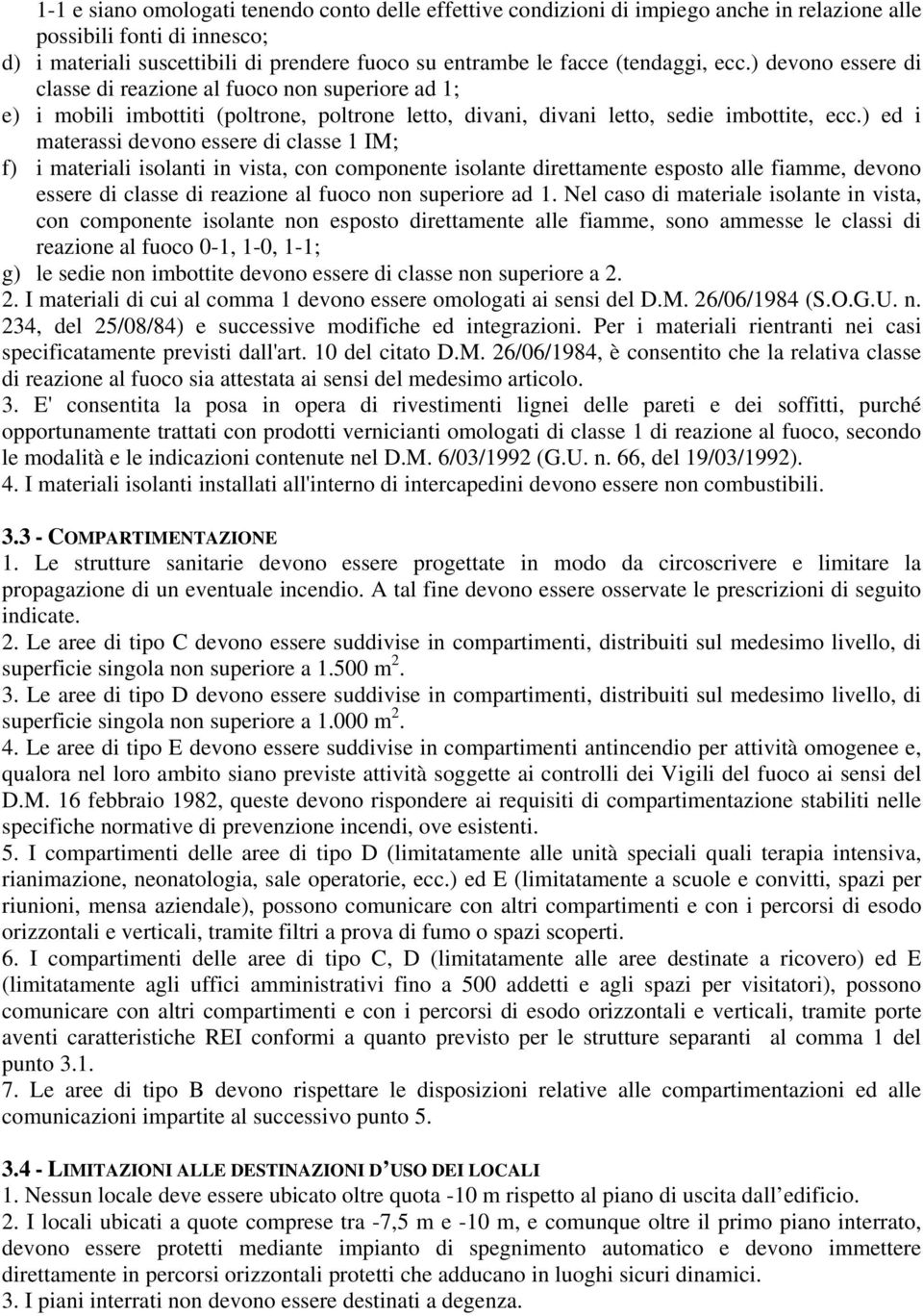 ) ed i materassi devono essere di classe 1 IM; f) i materiali isolanti in vista, con componente isolante direttamente esposto alle fiamme, devono essere di classe di reazione al fuoco non superiore