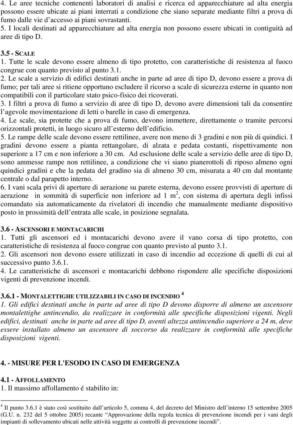 Tutte le scale devono essere almeno di tipo protetto, con caratteristiche di resistenza al fuoco congrue con quanto previsto al punto 3.1. 2.