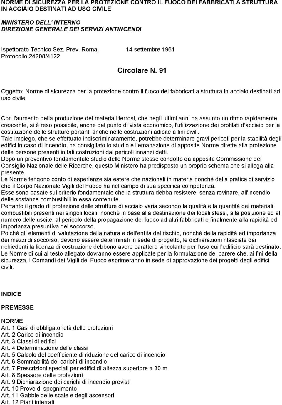 91 Oggetto: Norme di sicurezza per la protezione contro il fuoco dei fabbricati a struttura in acciaio destinati ad uso civile Con l'aumento della produzione dei materiali ferrosi, che negli ultimi