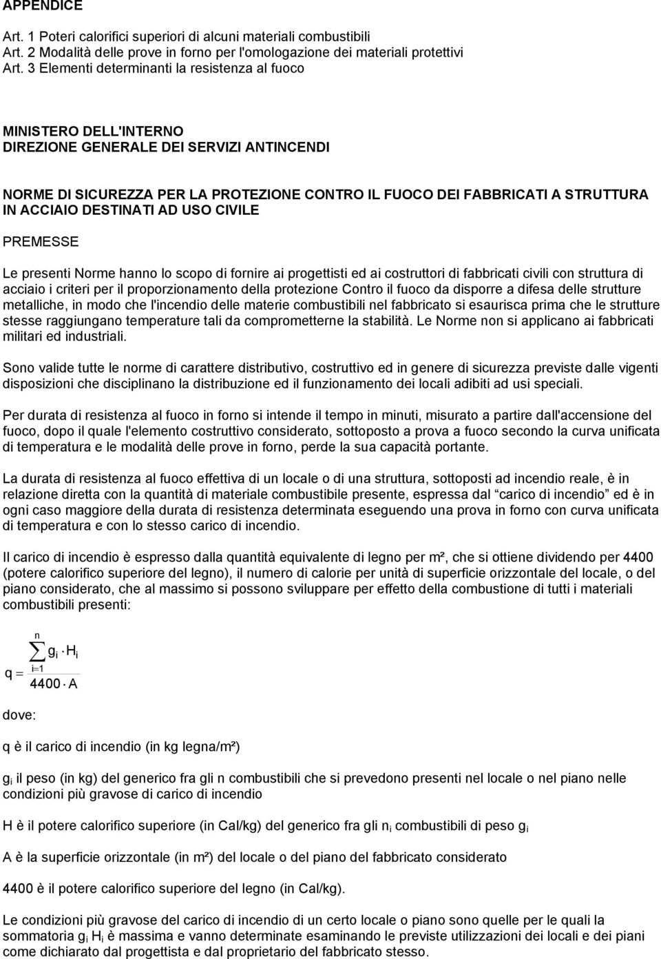 ACCIAIO DESTINATI AD USO CIVILE PREMESSE Le presenti Norme hanno lo scopo di fornire ai progettisti ed ai costruttori di fabbricati civili con struttura di acciaio i criteri per il proporzionamento