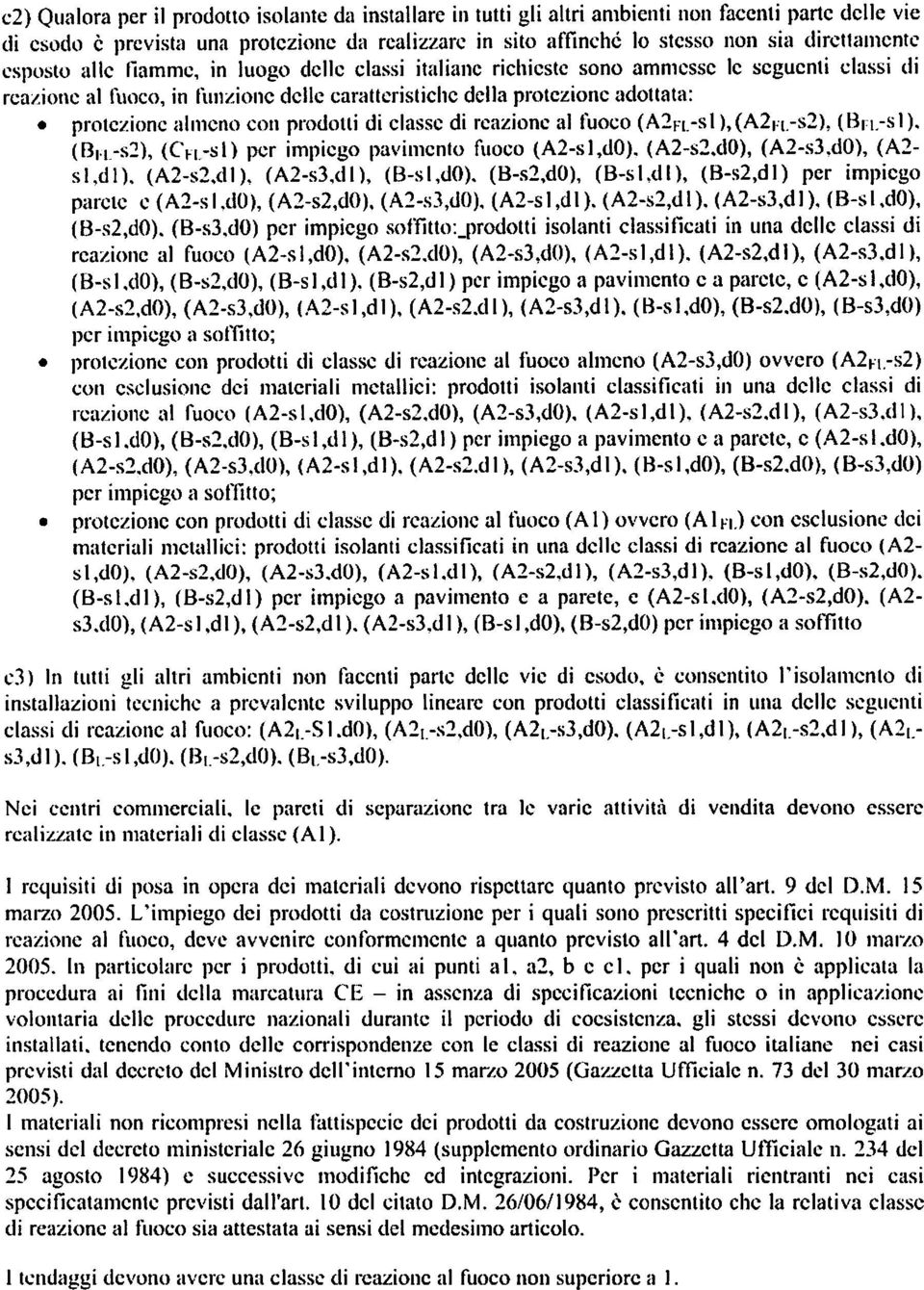 protezione almeno con prodotti di classe di reazione al fuoco (A2F1.-sl),(A2n.-s2), (Bn.-sl). (BH-s2), (Cn-sl) per impiego pavimento fuoco (A2-sl,dO). (A2-s2.