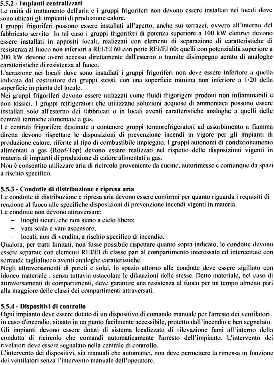 devono essere installati in appositi locali, realizzati con clementi di separazione di caratteristiche di resistenza al fuoco non inferiori a REI/EI 60 con porte REI/EI 60; quelli con potenzialità