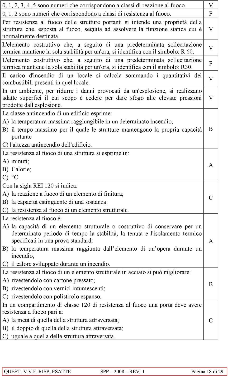 costruttivo che, a seguito di una predeterminata sollecitazione termica mantiene la sola stabilità per un'ora, si identifica con il simbolo: R 60.