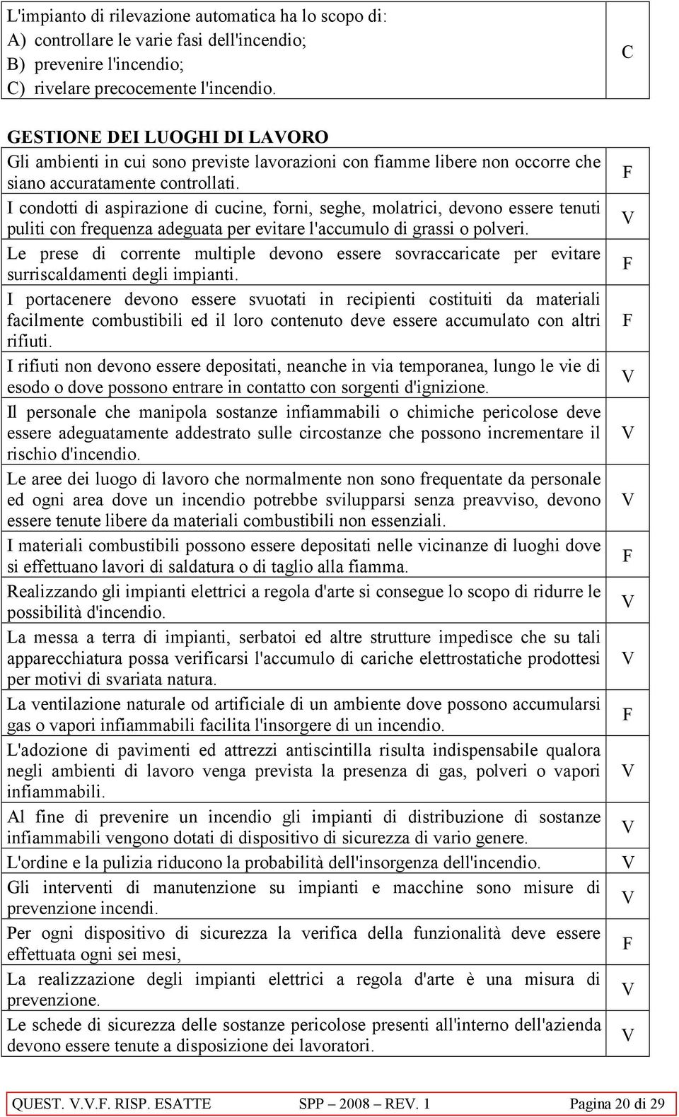 I condotti di aspirazione di cucine, forni, seghe, molatrici, devono essere tenuti puliti con frequenza adeguata per evitare l'accumulo di grassi o polveri.