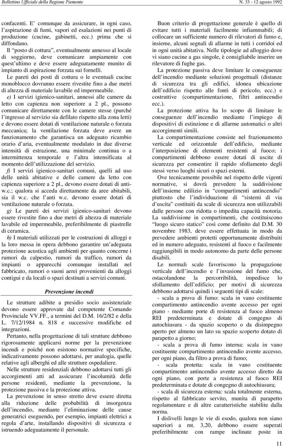 Le pareti dei posti di cottura o le eventuali cucine monoblocco dovranno essere rivestite fino a due metri di altezza di materiale lavabile ed impermeabile.