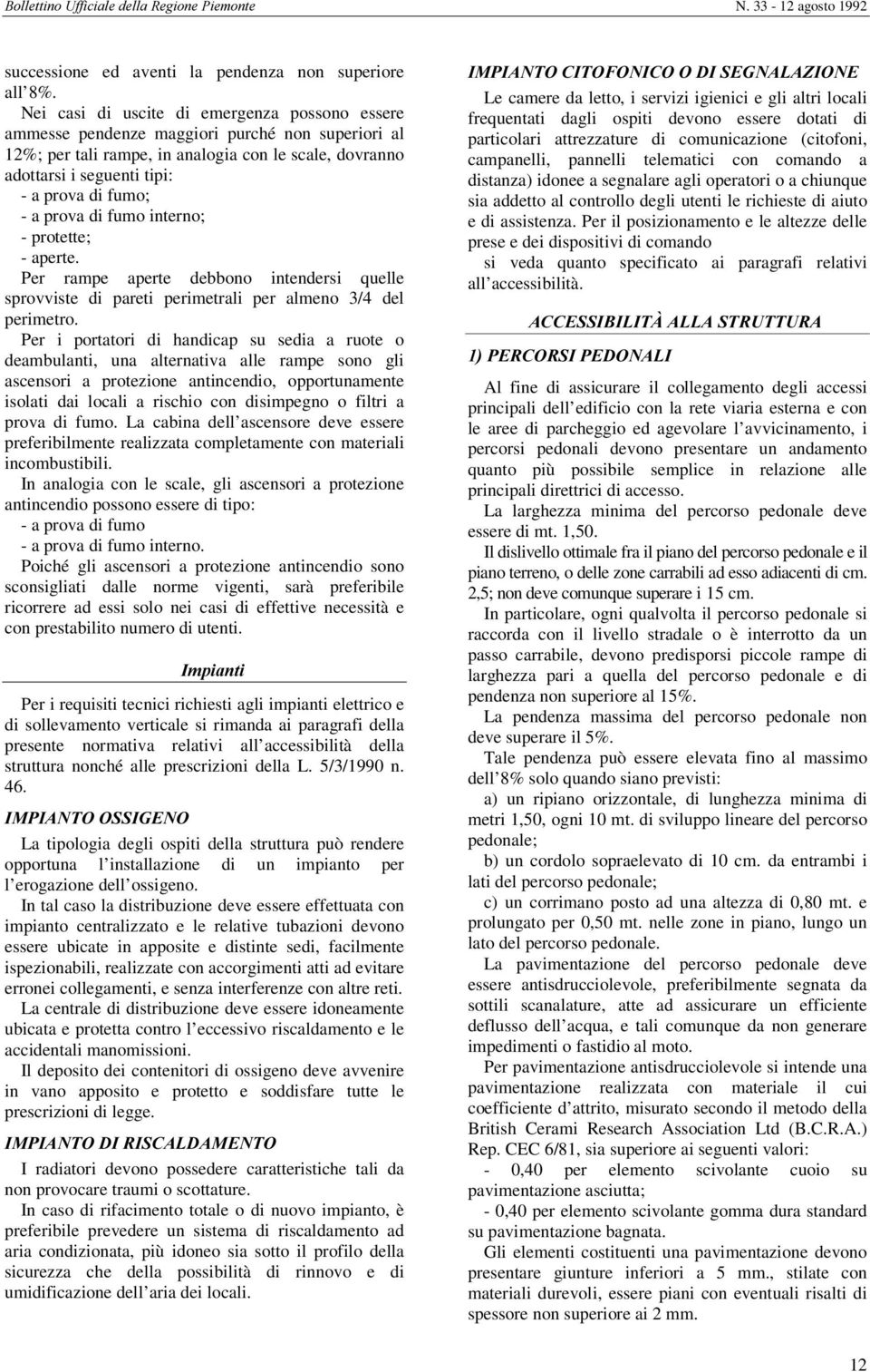 - a prova di fumo interno; - protette; - aperte. Per rampe aperte debbono intendersi quelle sprovviste di pareti perimetrali per almeno 3/4 del perimetro.