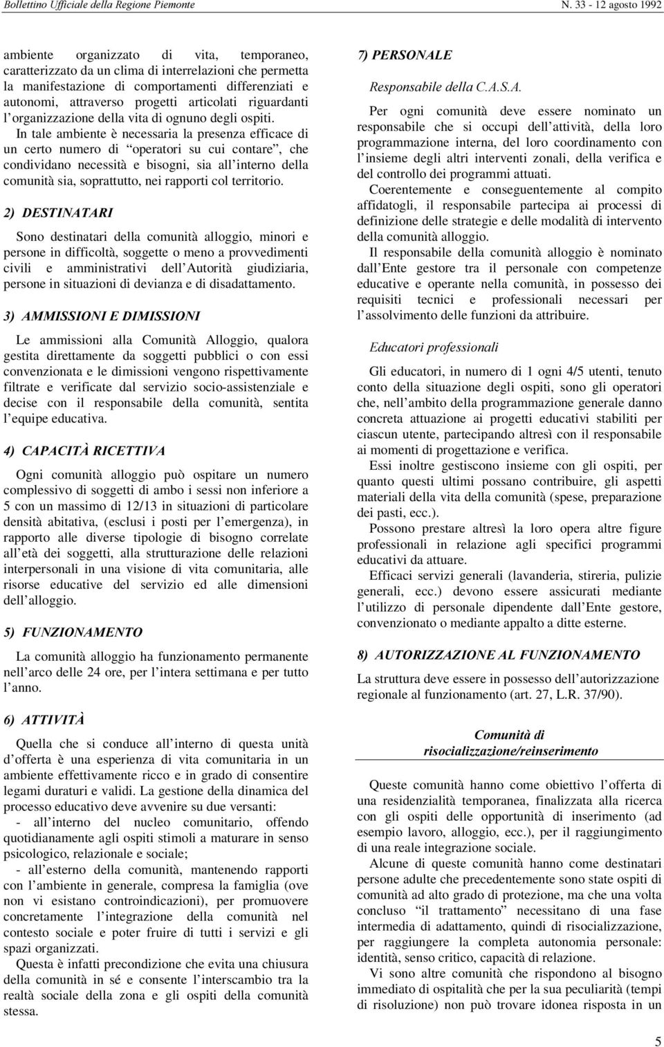 In tale ambiente è necessaria la presenza efficace di un certo numero di operatori su cui contare, che condividano necessità e bisogni, sia all interno della comunità sia, soprattutto, nei rapporti