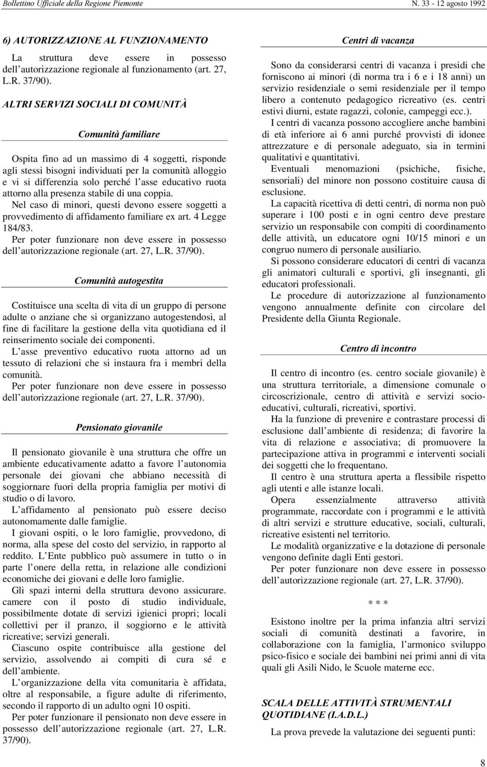 educativo ruota attorno alla presenza stabile di una coppia. Nel caso di minori, questi devono essere soggetti a provvedimento di affidamento familiare ex art. 4 Legge 184/83.