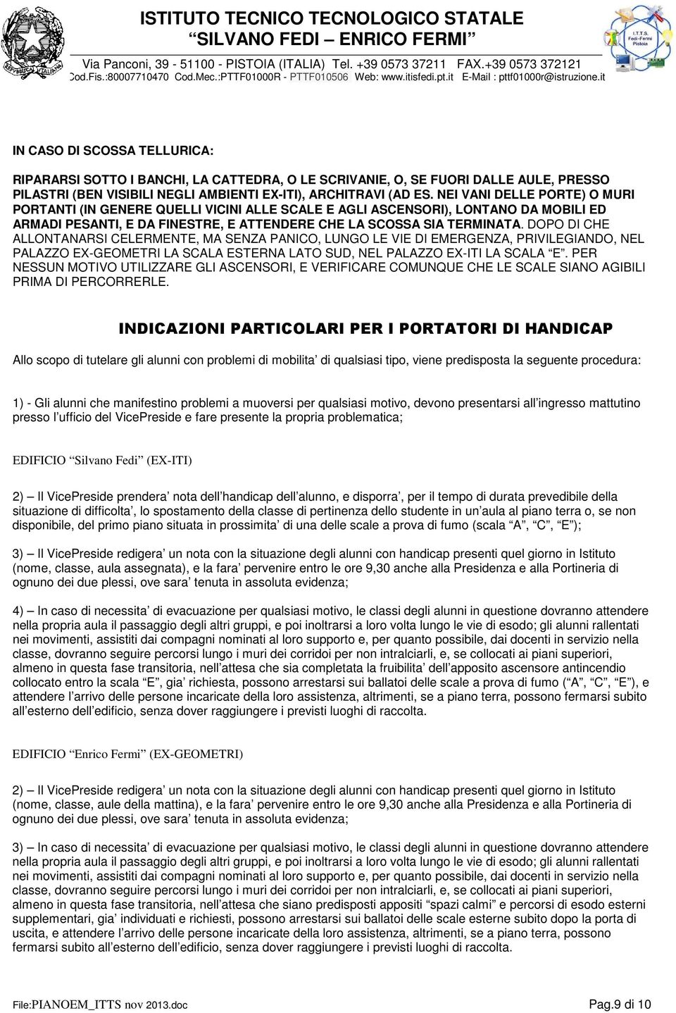 DOPO DI CHE ALLONTANARSI CELERMENTE, MA SENZA PANICO, LUNGO LE VIE DI EMERGENZA, PRIVILEGIANDO, NEL PALAZZO EX-GEOMETRI LA SCALA ESTERNA LATO SUD, NEL PALAZZO EX-ITI LA SCALA E.