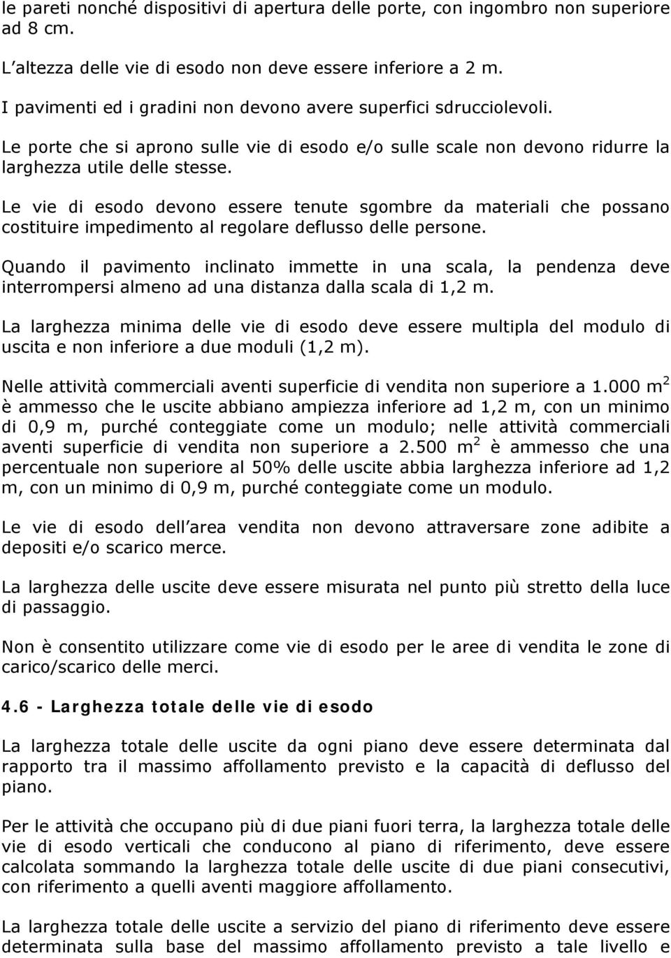 Le vie di esodo devono essere tenute sgombre da materiali che possano costituire impedimento al regolare deflusso delle persone.