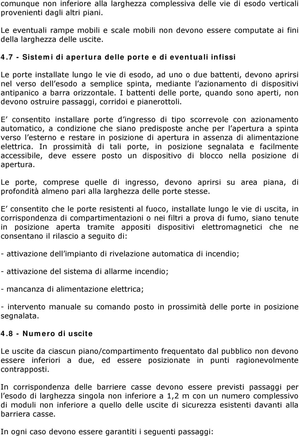 7 - Sistemi di apertura delle porte e di eventuali infissi Le porte installate lungo le vie di esodo, ad uno o due battenti, devono aprirsi nel verso dell esodo a semplice spinta, mediante l