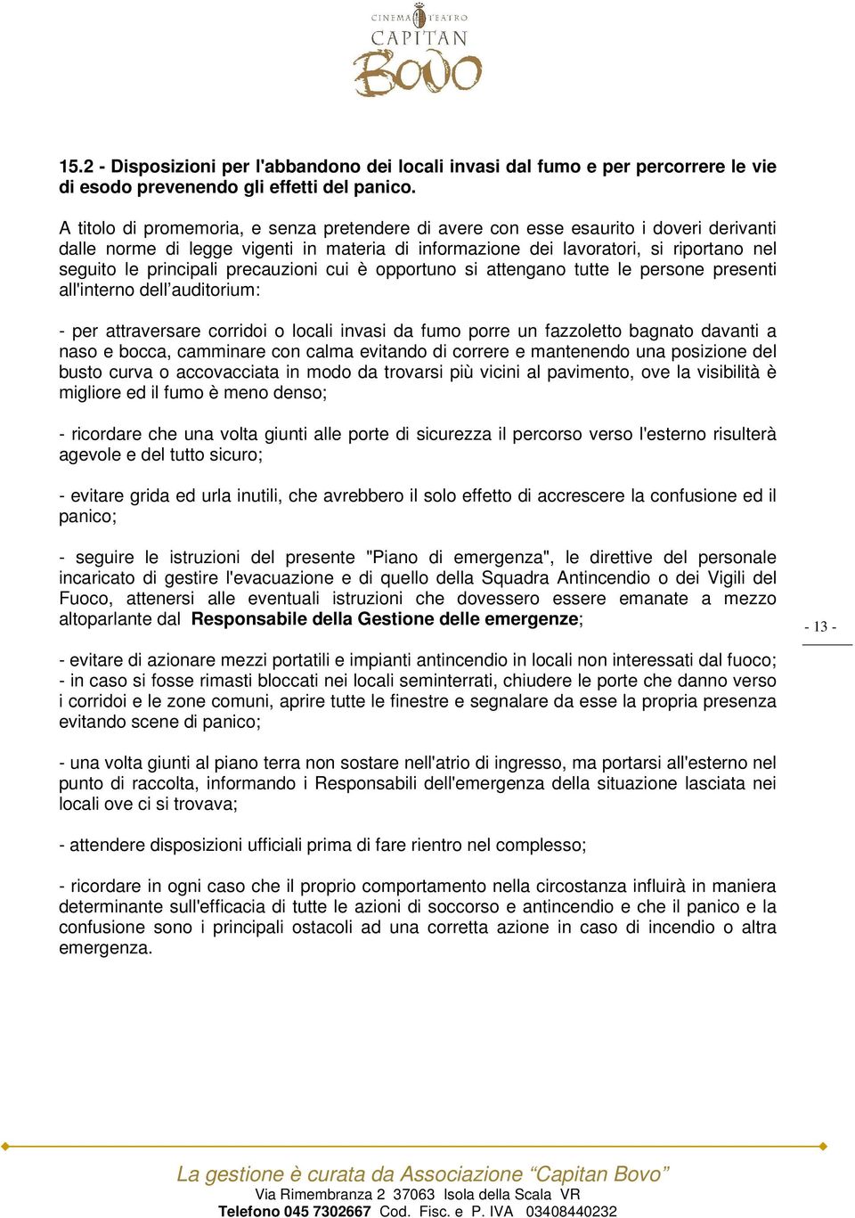 precauzioni cui è opportuno si attengano tutte le persone presenti all'interno dell auditorium: - per attraversare corridoi o locali invasi da fumo porre un fazzoletto bagnato davanti a naso e bocca,