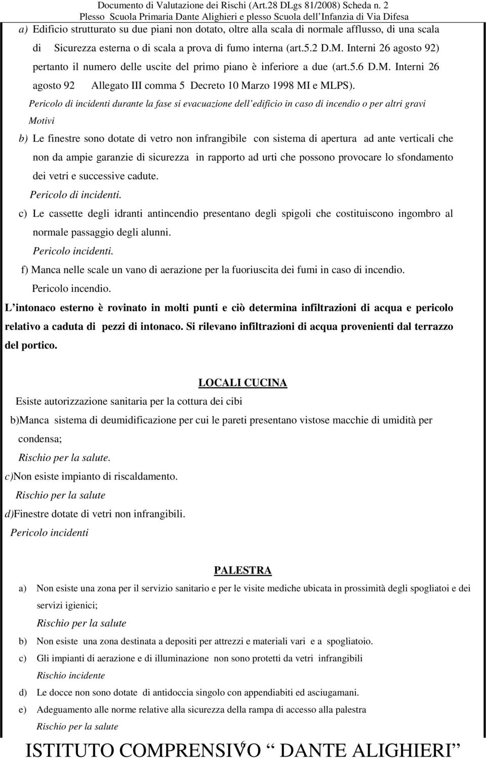 Pericolo di incidenti durante la fase si evacuazione dell edificio in caso di incendio o per altri gravi Motivi b) Le finestre sono dotate di vetro non infrangibile con sistema di apertura ad ante